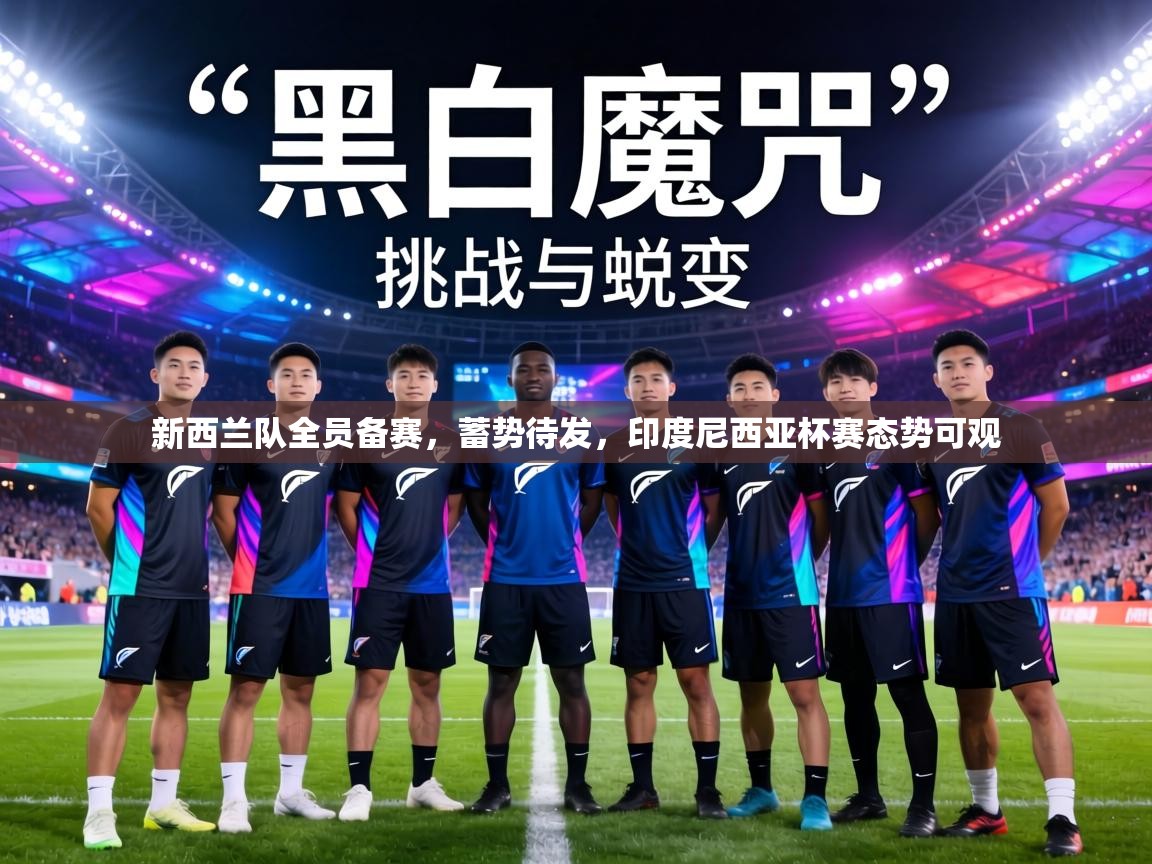 新西兰队全员备赛，蓄势待发，印度尼西亚杯赛态势可观  第2张